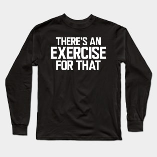 Physical Therapist - There's an exercise for that w Long Sleeve T-Shirt
